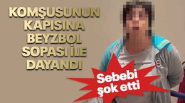 Komşusunun kapısına beyzbol sopası ile dayandı